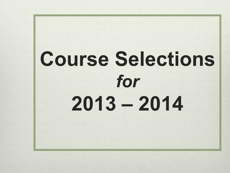 Course Selections for 2013 – 2014. March 1-7:Math teachers make recommendations for math levels based on the criteria in the Program of Studies March.