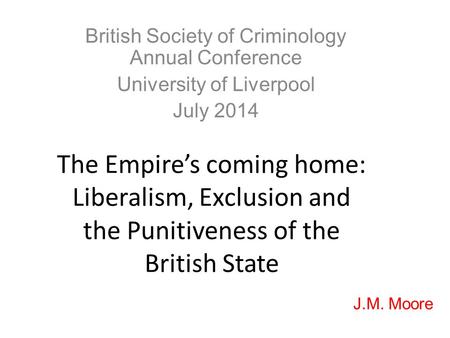 The Empire’s coming home: Liberalism, Exclusion and the Punitiveness of the British State British Society of Criminology Annual Conference University of.