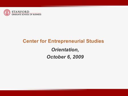 Center for Entrepreneurial Studies Orientation, October 6, 2009.