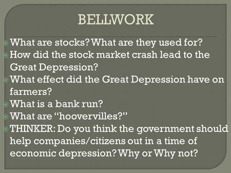 BELLWORK  What are stocks? What are they used for?  How did the stock market crash lead to the Great Depression?  What effect did the Great Depression.