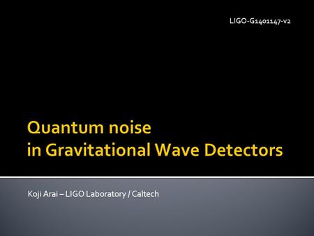 Koji Arai – LIGO Laboratory / Caltech LIGO-G1401147-v2.