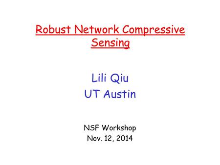 Robust Network Compressive Sensing Lili Qiu UT Austin NSF Workshop Nov. 12, 2014.