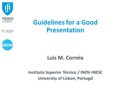 Guidelines for a Good Presentation Luis M. Correia Instituto Superior Técnico / INOV-INESC University of Lisbon, Portugal.