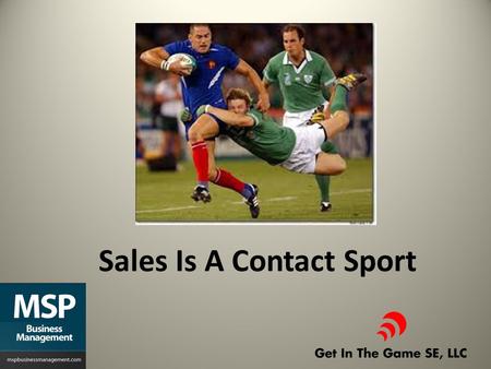 Sales Is A Contact Sport. A Contact Sport??? You Must Make Contact How Do I Do That? Once I Make Contact – Then What? How Do I Keep Contact? What If This.