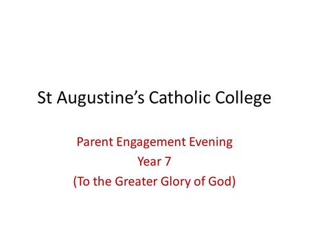 St Augustine’s Catholic College Parent Engagement Evening Year 7 (To the Greater Glory of God)