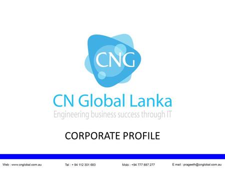 CORPORATE PROFILE. WHO WE ARE We are a member of CN Global Australia which was started in 1998 in Sydney. Sri Lankan operation commenced in 2009 as the.