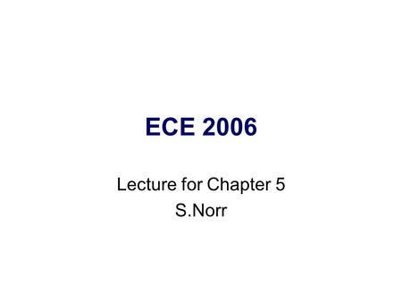 ECE 2006 Lecture for Chapter 5 S.Norr. Circuit Theory Linearity Superposition Source Transformation Thevenin and Norton Transformation Maximum Power Transfer.