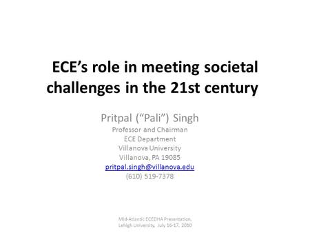 ECE’s role in meeting societal challenges in the 21st century Pritpal (“Pali”) Singh Professor and Chairman ECE Department Villanova University Villanova,