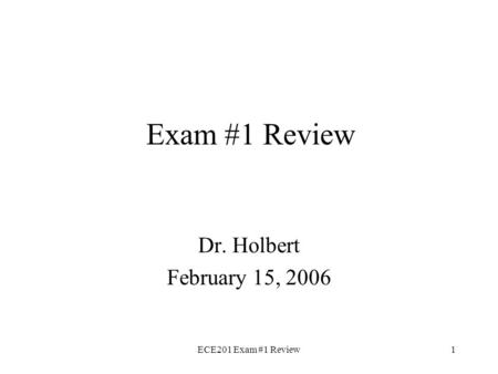 ECE201 Exam #1 Review1 Exam #1 Review Dr. Holbert February 15, 2006.