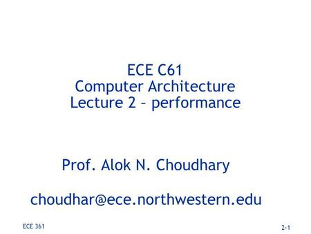 2-1 ECE 361 ECE C61 Computer Architecture Lecture 2 – performance Prof. Alok N. Choudhary