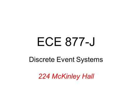 ECE 877-J Discrete Event Systems 224 McKinley Hall.