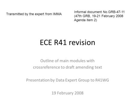 ECE R41 revision Outline of main modules with crossreference to draft amending text Presentation by Data Expert Group to R41WG 19 February 2008 Informal.