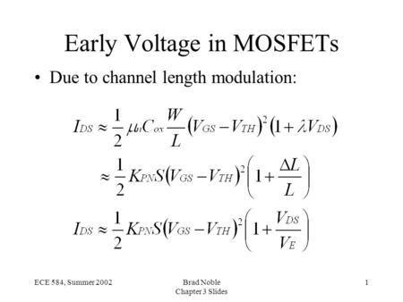 1ECE 584, Summer 2002Brad Noble Chapter 3 Slides Early Voltage in MOSFETs Due to channel length modulation: