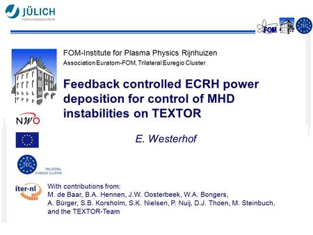 FOM-Institute for Plasma Physics Rijnhuizen Association Euratom-FOM, Trilateral Euregio Cluster Feedback controlled ECRH power deposition for control of.