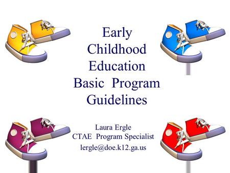 Early Childhood Education Basic Program Guidelines Laura Ergle CTAE Program Specialist