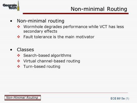ECE 8813a (1) Non-minimal Routing Non-minimal routing  Wormhole degrades performance while VCT has less secondary effects  Fault tolerance is the main.