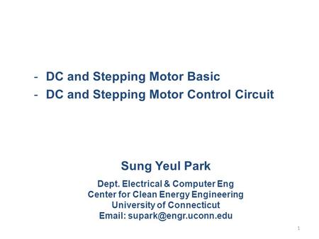 -DC and Stepping Motor Basic -DC and Stepping Motor Control Circuit Sung Yeul Park Dept. Electrical & Computer Eng Center for Clean Energy Engineering.