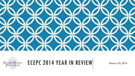 ECEPC 2014 YEAR IN REVIEW January 23, 2015. ECEPC INITIATIVES 2014– BY STRATEGY 2014 Strategies 2014 Results Cultivate New Resources Reimbursement Rates.