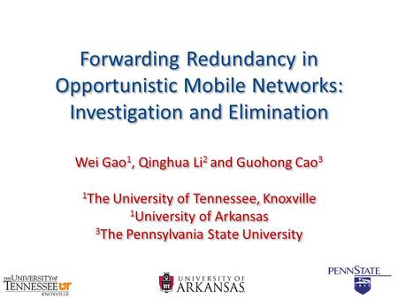 Forwarding Redundancy in Opportunistic Mobile Networks: Investigation and Elimination Wei Gao 1, Qinghua Li 2 and Guohong Cao 3 1 The University of Tennessee,