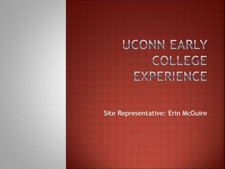 Site Representative: Erin McGuire.  Being a part of UConn Early College Experience (ECE) is being a part of the University of Connecticut. By taking.