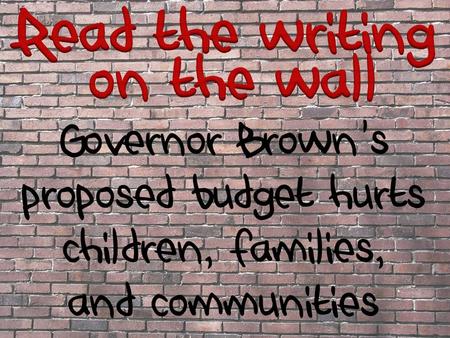 Governor Brown’s proposed budget hurts children, families, and communities.