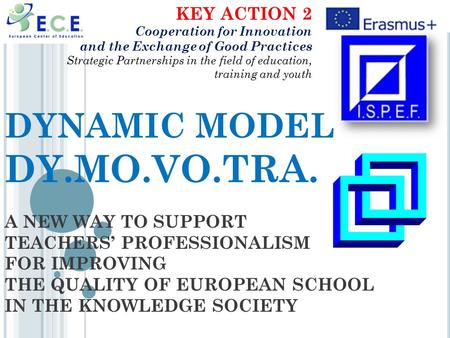 DYNAMIC MODEL DY.MO.VO.TRA. A NEW WAY TO SUPPORT TEACHERS’ PROFESSIONALISM FOR IMPROVING THE QUALITY OF EUROPEAN SCHOOL IN THE KNOWLEDGE SOCIETY KEY ACTION.