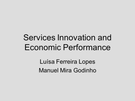 Services Innovation and Economic Performance Luísa Ferreira Lopes Manuel Mira Godinho.