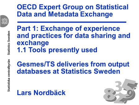 OECD Expert Group on Statistical Data and Metadata Exchange Part 1: Exchange of experience and practices for data sharing and exchange 1.1 Tools presently.