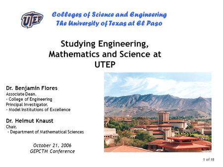 Colleges of Science and Engineering The University of Texas at El Paso 1 of 18 Studying Engineering, Mathematics and Science at UTEP Dr. Benjamin Flores.