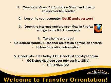 1.Complete “Green” Information Sheet and give to advisors or link leader. 2.Log on to your computer Net ID and password 3.Open the internet web browser.