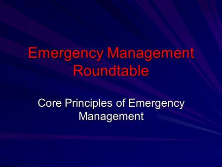 Emergency Management Roundtable Core Principles of Emergency Management.