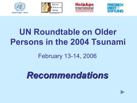 UN Roundtable on Older Persons in the 2004 Tsunami February 13-14, 2006 Recommendations.
