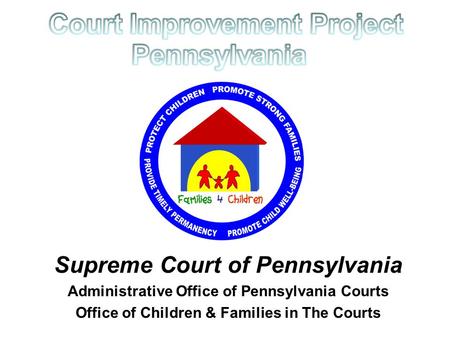 Supreme Court of Pennsylvania Administrative Office of Pennsylvania Courts Office of Children & Families in The Courts.