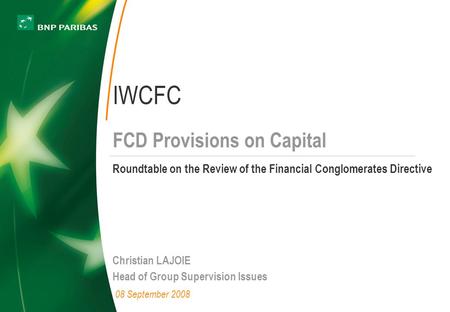 Roundtable on the Review of the Financial Conglomerates Directive Christian LAJOIE Head of Group Supervision Issues 08 September 2008 FCD Provisions on.