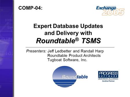 Expert Database Updates and Delivery with Roundtable ® TSMS COMP-04: Presenters: Jeff Ledbetter and Randall Harp Roundtable Product Architects Tugboat.
