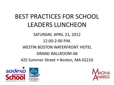 BEST PRACTICES FOR SCHOOL LEADERS LUNCHEON SATURDAY, APRIL 21, 2012 12:00-2:00 P.M. WESTIN BOSTON WATERFRONT HOTEL GRAND BALLROOM AB 425 Summer Street.