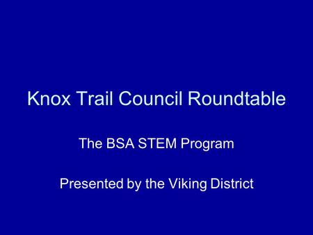 Knox Trail Council Roundtable The BSA STEM Program Presented by the Viking District.