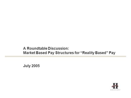 A Roundtable Discussion: Market Based Pay Structures for “Reality Based” Pay July 2005.