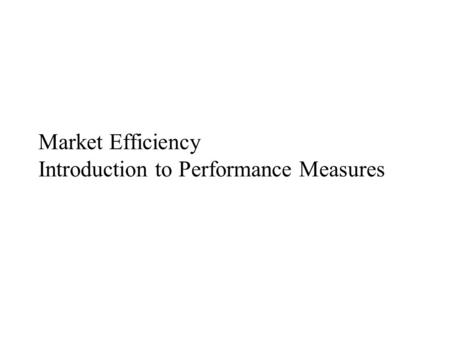 Market Efficiency Introduction to Performance Measures.
