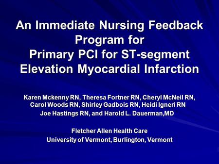 An Immediate Nursing Feedback Program for Primary PCI for ST-segment Elevation Myocardial Infarction Karen Mckenny RN, Theresa Fortner RN, Cheryl McNeil.