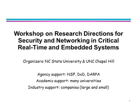 1 Workshop on Research Directions for Security and Networking in Critical Real-Time and Embedded Systems Organizers: NC State University & UNC Chapel Hill.