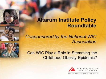 Altarum Institute Policy Roundtable Cosponsored by the National WIC Association Can WIC Play a Role in Stemming the Childhood Obesity Epidemic?