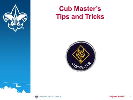 1 Cub Master’s Tips and Tricks. To be a successful Cub Master you need to: –Be Enthusiastic –Be Organized –Be Trained –Have lots of Help.