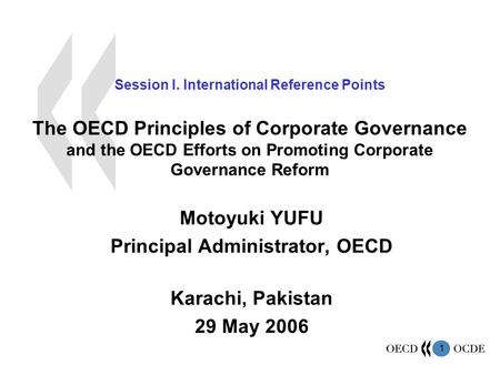 1 Session I. International Reference Points The OECD Principles of Corporate Governance and the OECD Efforts on Promoting Corporate Governance Reform Motoyuki.