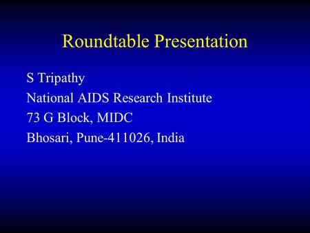 Roundtable Presentation S Tripathy National AIDS Research Institute 73 G Block, MIDC Bhosari, Pune-411026, India.