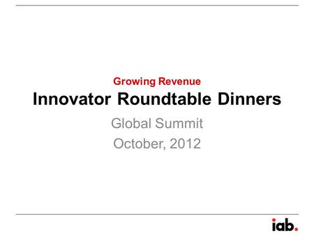 Innovator Roundtable Dinners Global Summit October, 2012 Growing Revenue.