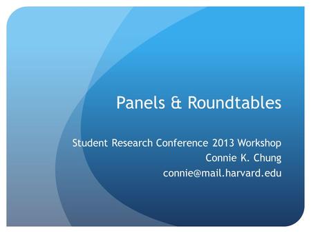 Panels & Roundtables Student Research Conference 2013 Workshop Connie K. Chung