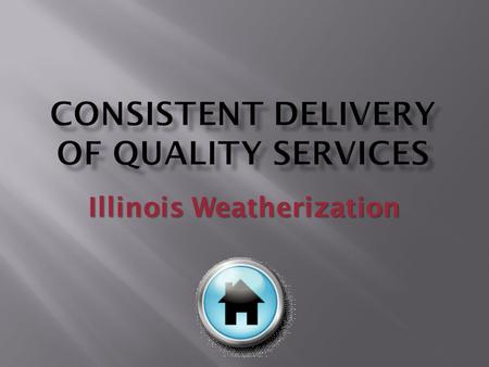 Illinois Weatherization.  “The Main Thing is Keeping the Main Thing, the Main Thing!!!”  The Main Thing is Quality  You Gotta Get it Right EVERY TIME!!!
