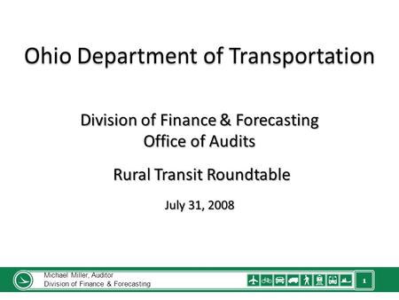 1 Ohio Department of Transportation Michael Miller, Auditor Division of Finance & Forecasting Division of Finance & Forecasting Office of Audits Rural.