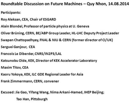 Roundtable Discussion on Future Machines – Quy Nhon, 14.08.2014 Participants: Roy Aleksan, CEA, Chair of ESGARD Alain Blondel, Professor of particle physics.